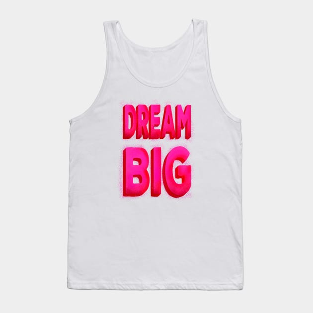 DREAM BIG pink typography Tank Top by showmemars